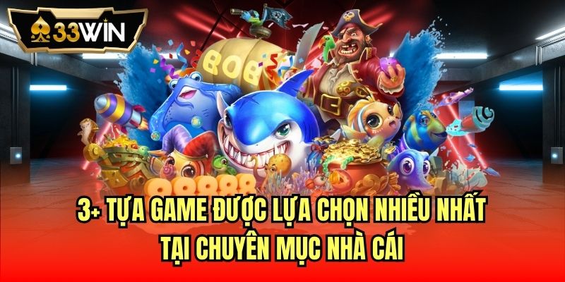 3+ tựa game được lựa chọn nhiều nhất tại chuyên mục nhà cái